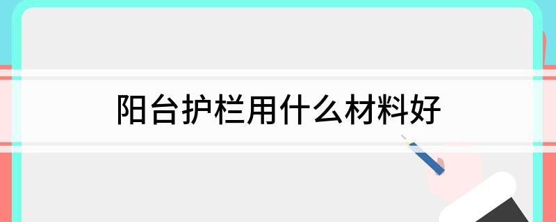 阳台护栏用什么材料好